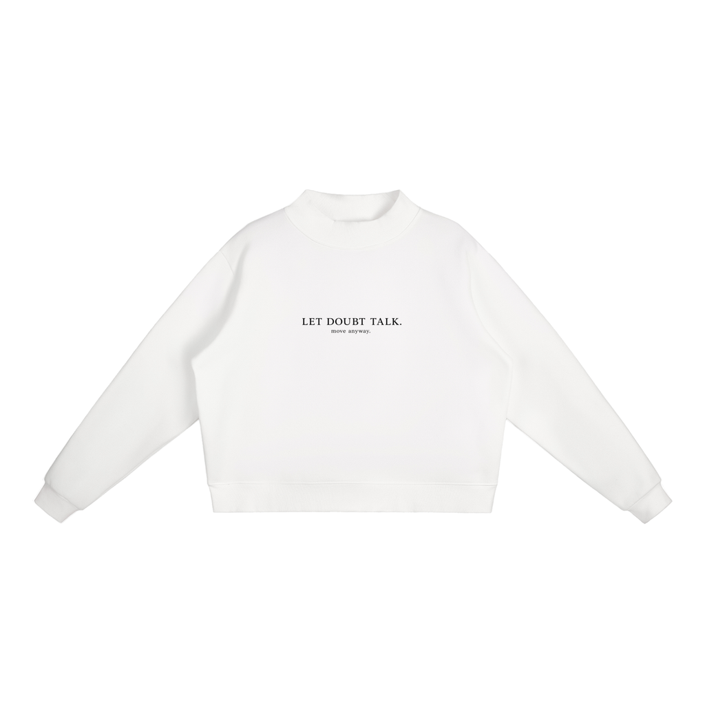 LET DOUBT TALK. MOVE ANYWAY. Essential Fleece Mock-Neck Crew Sweatshirt