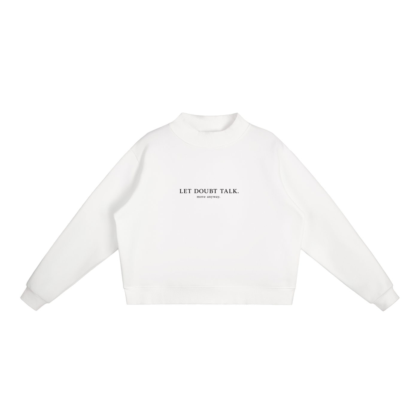 LET DOUBT TALK. MOVE ANYWAY. Essential Fleece Mock-Neck Crew Sweatshirt